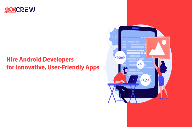 Hire Android Developers for Innovative, User-Friendly Apps