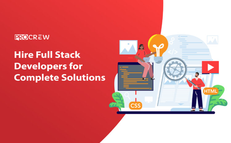 Hire Full Stack Developers for Complete Solutions